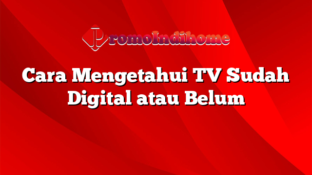 Cara Mengetahui TV Sudah Digital atau Belum