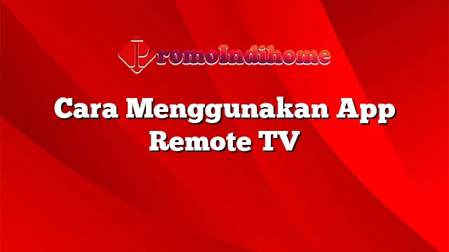 Cara Menggunakan App Remote TV