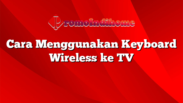 Cara Menggunakan Keyboard Wireless ke TV