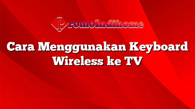 Cara Menggunakan Keyboard Wireless ke TV