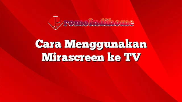 Cara Menggunakan Mirascreen ke TV