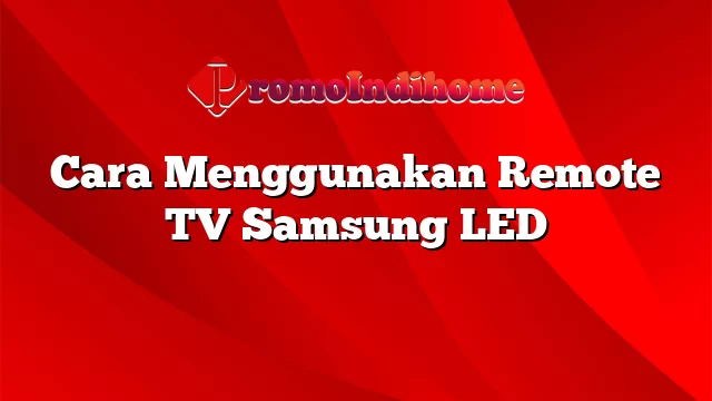 Cara Menggunakan Remote TV Samsung LED
