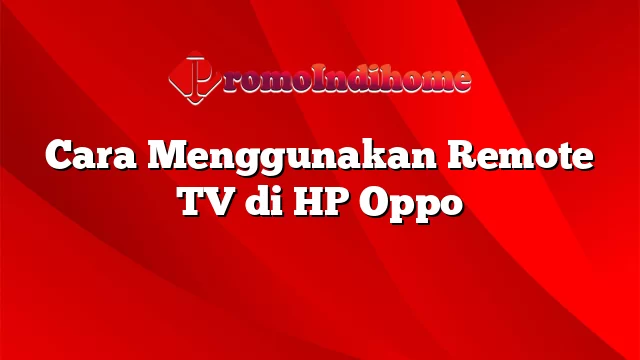 Cara Menggunakan Remote TV di HP Oppo