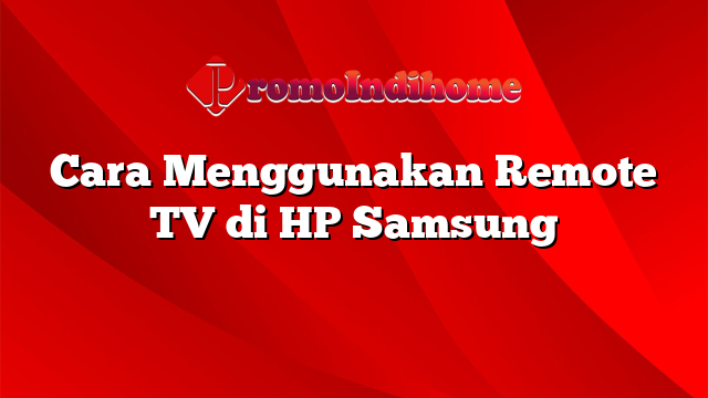 Cara Menggunakan Remote TV di HP Samsung