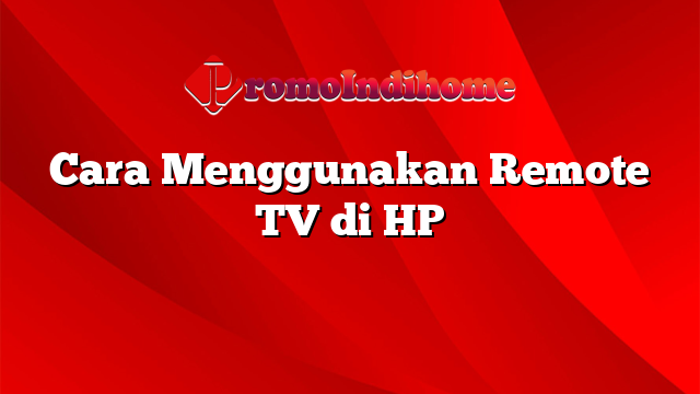 Cara Menggunakan Remote TV di HP