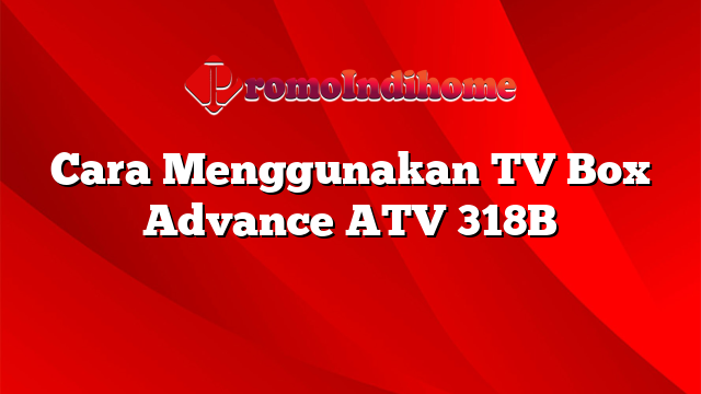 Cara Menggunakan TV Box Advance ATV 318B