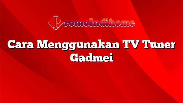 Cara Menggunakan TV Tuner Gadmei