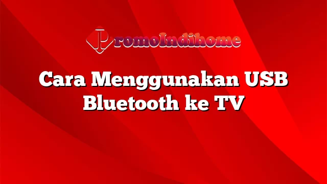 Cara Menggunakan USB Bluetooth ke TV