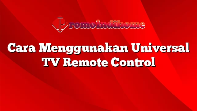 Cara Menggunakan Universal TV Remote Control