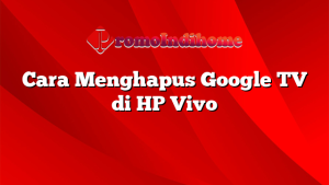 Cara Menghapus Google TV di HP Vivo