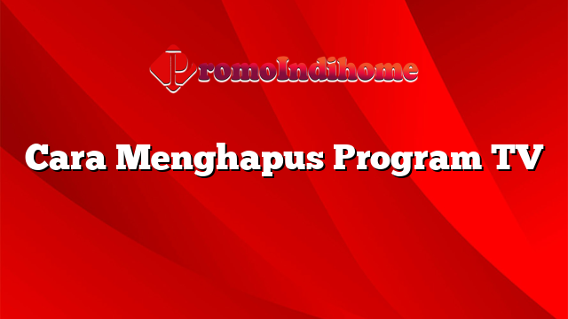 Cara Menghapus Program TV