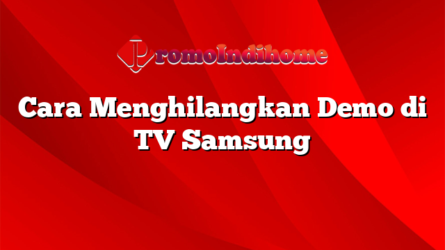 Cara Menghilangkan Demo di TV Samsung