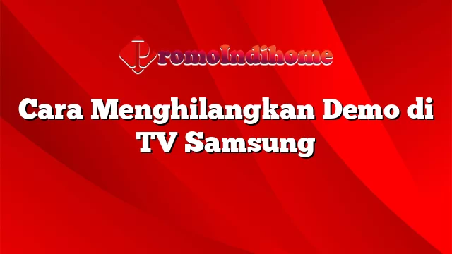 Cara Menghilangkan Demo di TV Samsung