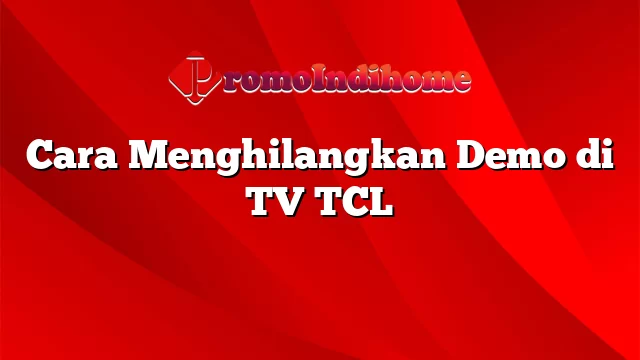 Cara Menghilangkan Demo di TV TCL