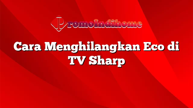 Cara Menghilangkan Eco di TV Sharp