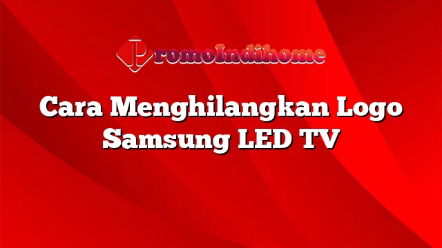 Cara Menghilangkan Logo Samsung LED TV