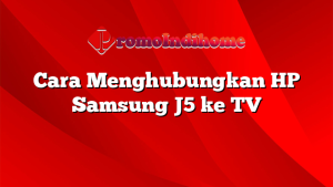 Cara Menghubungkan HP Samsung J5 ke TV