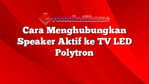 Cara Menghubungkan Speaker Aktif ke TV LED Polytron