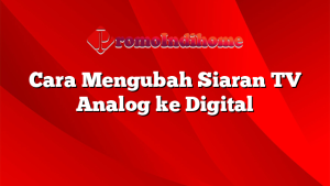 Cara Mengubah Siaran TV Analog ke Digital