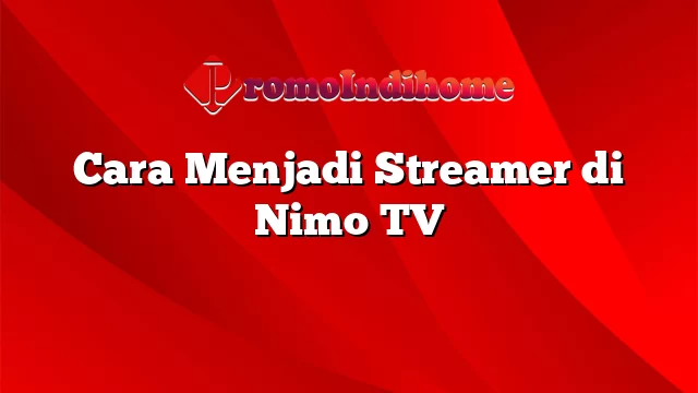 Cara Menjadi Streamer di Nimo TV