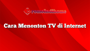 Cara Menonton TV di Internet