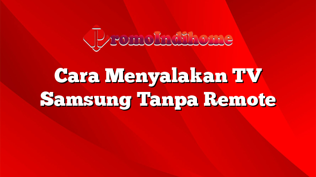 Cara Menyalakan TV Samsung Tanpa Remote