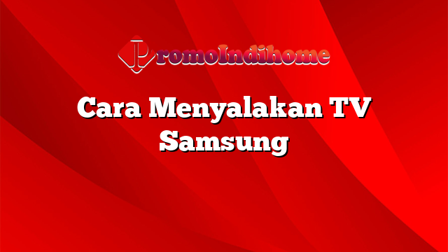 Cara Menyalakan TV Samsung