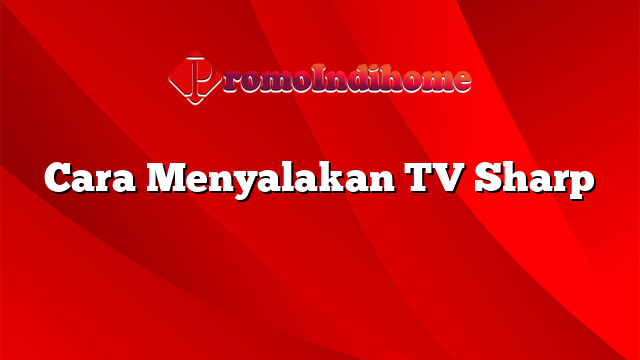 Cara Menyalakan TV Sharp