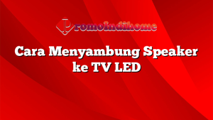 Cara Menyambung Speaker ke TV LED