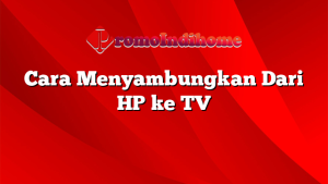 Cara Menyambungkan Dari HP ke TV