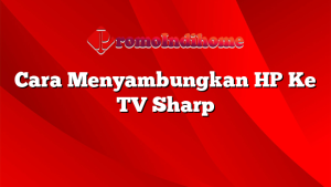 Cara Menyambungkan HP Ke TV Sharp