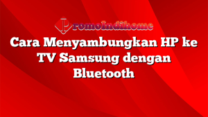 Cara Menyambungkan HP ke TV Samsung dengan Bluetooth