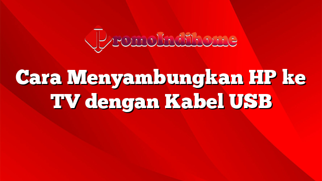 Cara Menyambungkan HP ke TV dengan Kabel USB