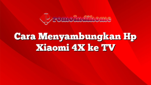 Cara Menyambungkan Hp Xiaomi 4X ke TV