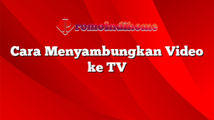 Cara Menyambungkan Video ke TV