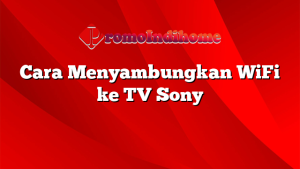 Cara Menyambungkan WiFi ke TV Sony