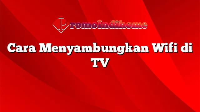 Cara Menyambungkan Wifi di TV