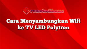 Cara Menyambungkan Wifi ke TV LED Polytron