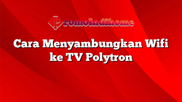 Cara Menyambungkan Wifi ke TV Polytron