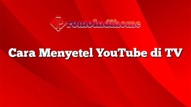 Cara Menyetel YouTube di TV