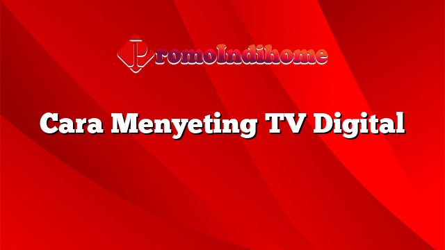 Cara Menyeting TV Digital