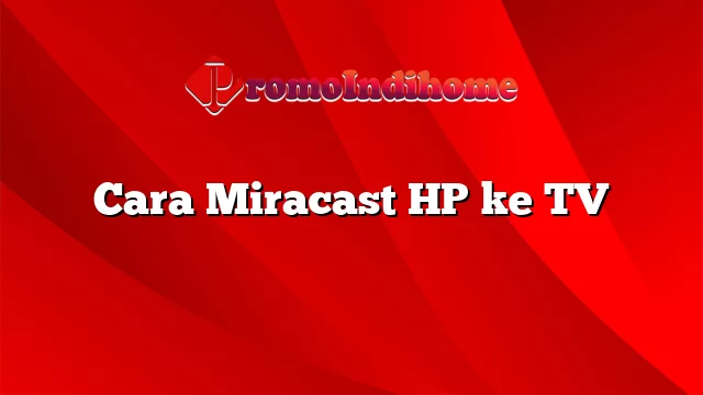 Cara Miracast HP ke TV