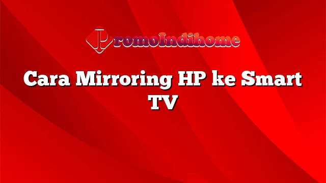 Cara Mirroring HP ke Smart TV