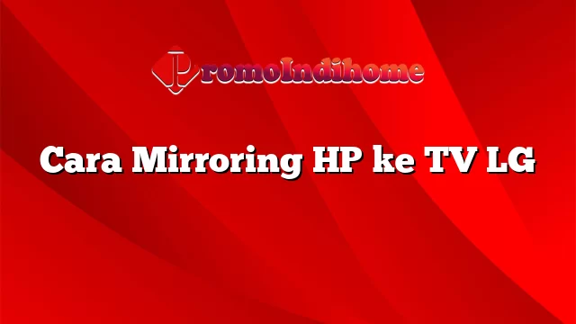 Cara Mirroring HP ke TV LG