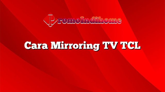 Cara Mirroring TV TCL