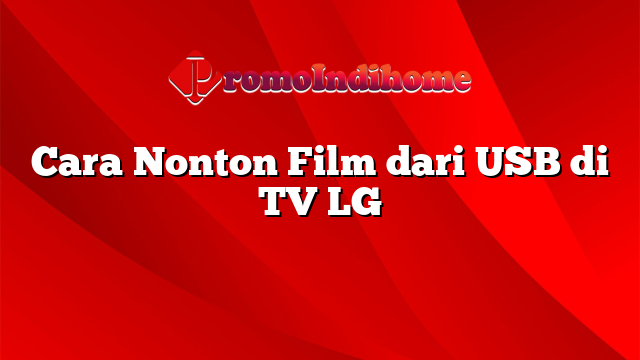 Cara Nonton Film dari USB di TV LG