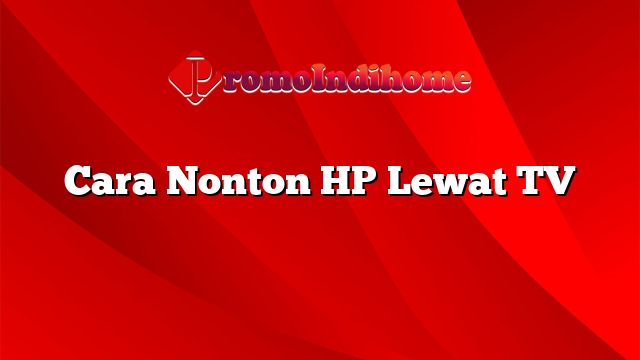 Cara Nonton HP Lewat TV