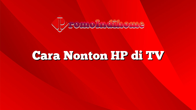 Cara Nonton HP di TV