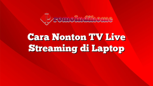 Cara Nonton TV Live Streaming di Laptop