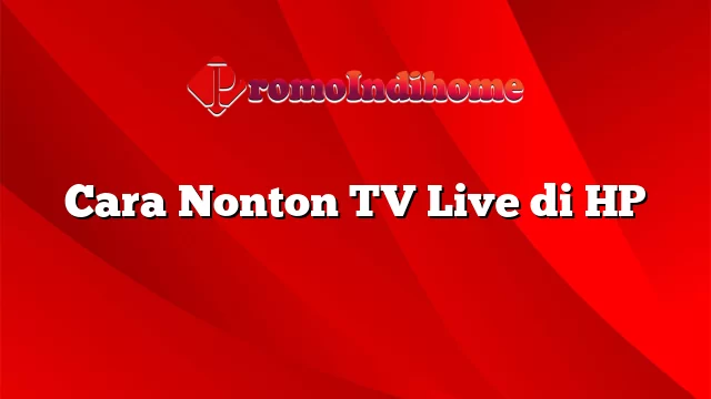 Cara Nonton TV Live di HP